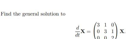 Find the general solution to
3 1 0
0 3 1X.
%3D
2
