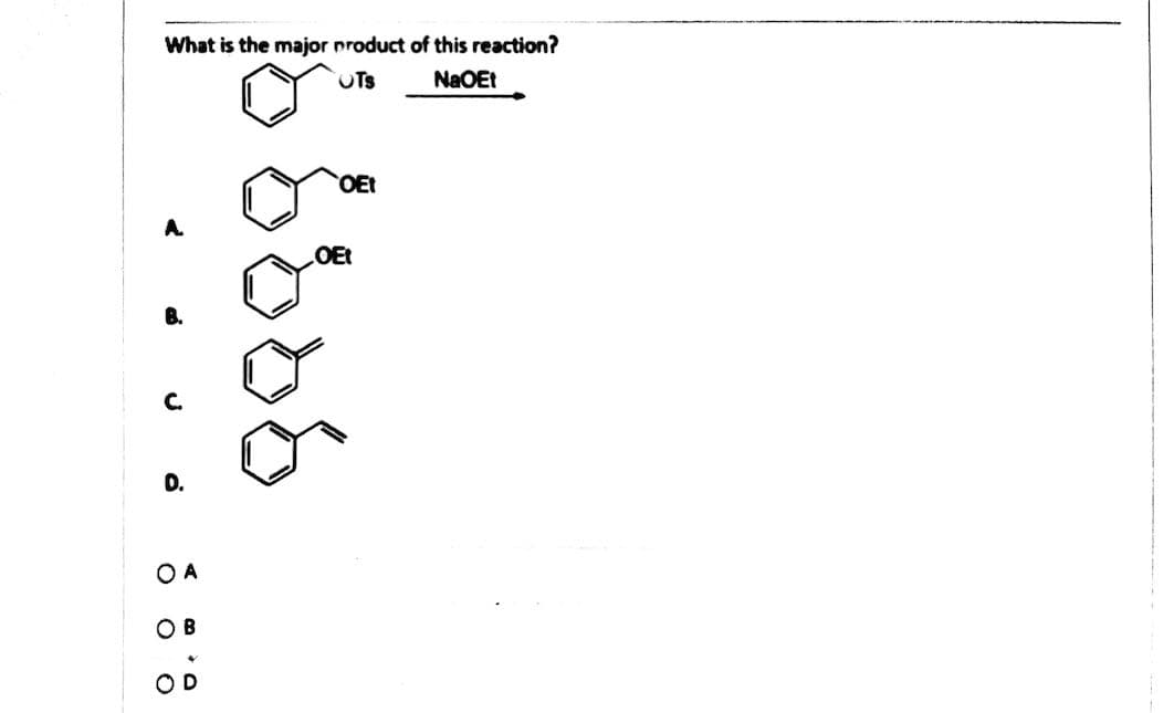 What is the major product of this reaction?
OTs
NaOEt
OEt
A.
OEt
B.
C.
D.
O A
O B
OD
