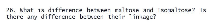 26. What is difference between maltose and Isomaltose? Is
there any difference between their linkage?