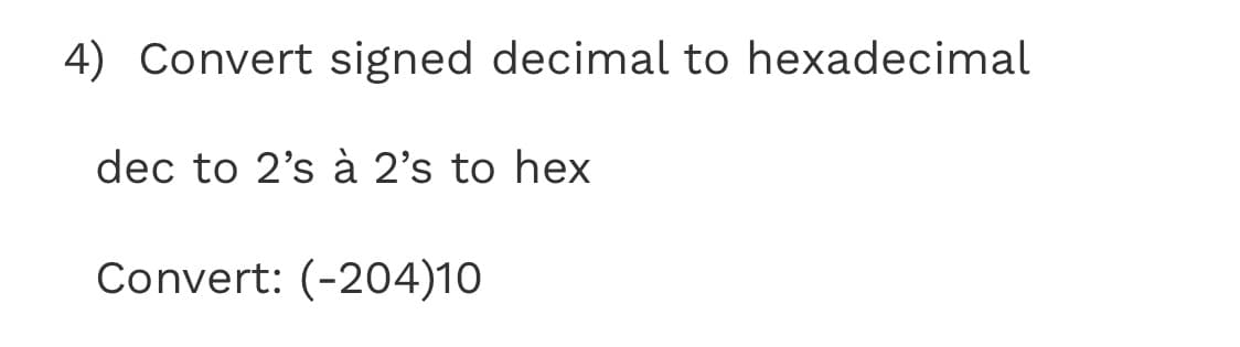 4) Convert signed decimal to hexadecimal
dec to 2's à 2's to hex
Convert: (-204)10
