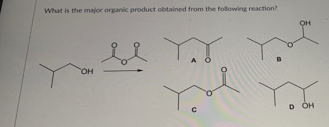 What is the major organic product obtained from the following reaction?
A
HQ,
D OH
C.

