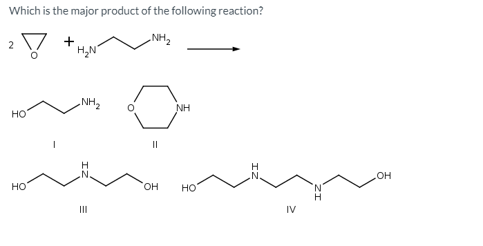 Which is the major product of the following reaction?
NH2
+
H,N
2
NH2
NH
но
||
OH
но
HO,
но
II
IV
ZI
IZ
