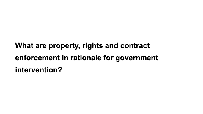 What are property, rights and contract
enforcement in rationale for government
intervention?
