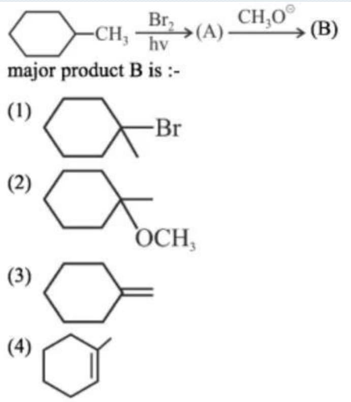 Br,
hv
CH,O
→ (B)
-CH,
2→(A)
major product B is :-
(1)
-Br
(2)
OCH,
(3)
(4)
