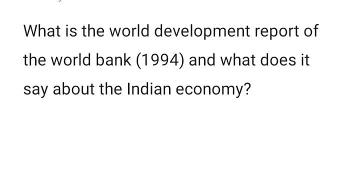 What is the world development report of
the world bank (1994) and what does it
say about the Indian economy?
