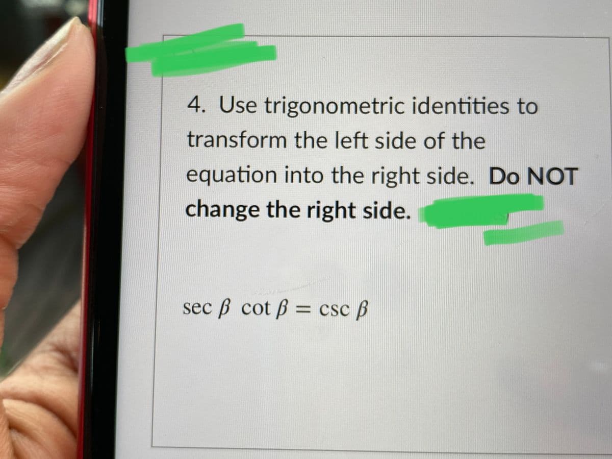 4. Use trigonometric identities to
transform the left side of the
equation into the right side. Do NOT
change the right side.
sec B cot B = csc B

