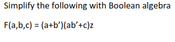 Simplify the following with Boolean algebra
F(a,b,c) = (a+b')(ab'+c)z

