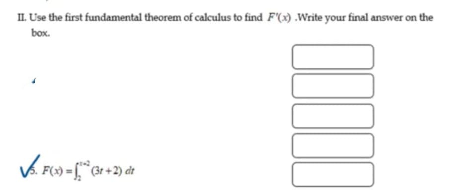 II. Use the first fundamental theorem of calculus to find F'(x) .Write your final answer on the
box.
