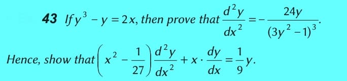 43 If y³ - y = 2x, then prove
1\d²y
27 dx 2
Hence, show that x
2
that
+x.
d²y
dx²
dy_1
= y.
dx 9
24y
(3y² - 1)³