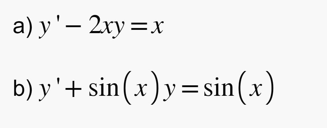 a) y' - 2xy = x
b) y'+ sin(x)y=sin(x)