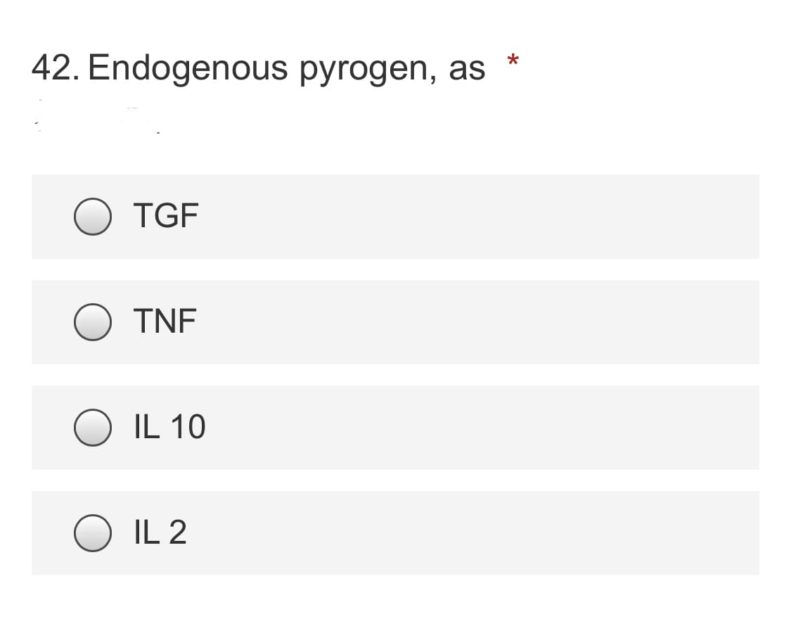 42. Endogenous pyrogen, as
O TGF
TNF
IL 10
IL 2
