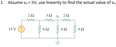 1. Assume vo = 5V, use linearity to find the actual value of vo
3Ω , 2Ω
15 V
