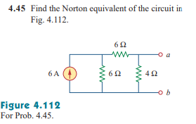 4.45 Find the Norton equivalent of the circuit in
Fig. 4.112.
ww
o a
6 A
Figure 4.112
For Prob. 4.45.
