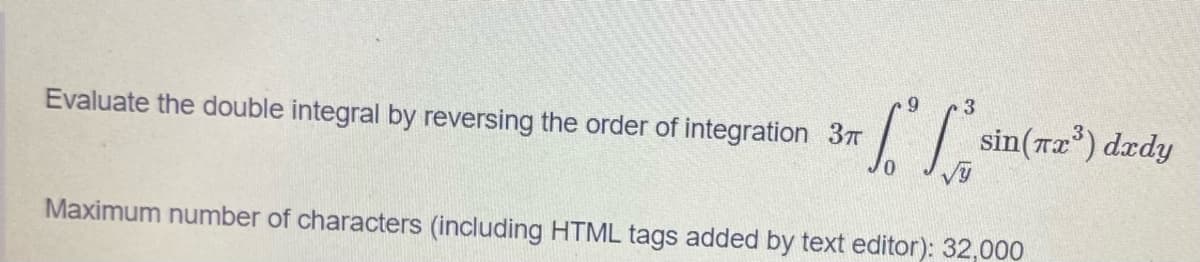 Evaluate the double integral by reversing the order of integration 3T
sin(Tx) dady
Maximum number of characters (including HTML tags added by text editor): 32,000
