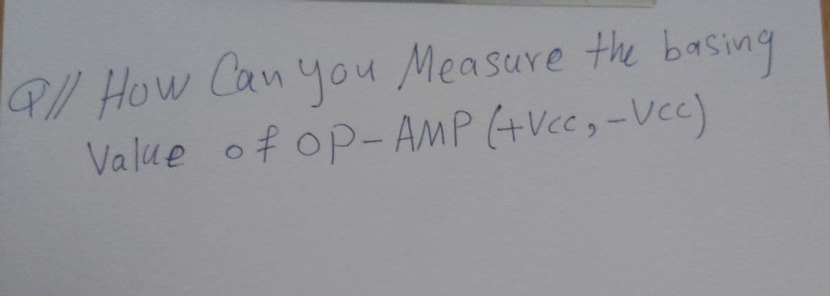 all How Can you Measure the basing
Value of op-AMP (+Vcc, -Vcc)