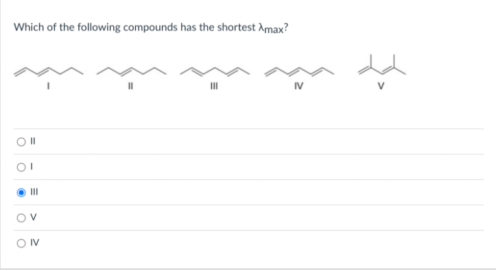 Which of the following compounds has the shortest Xmax?
O II
OI
|||
CONV
III
IV