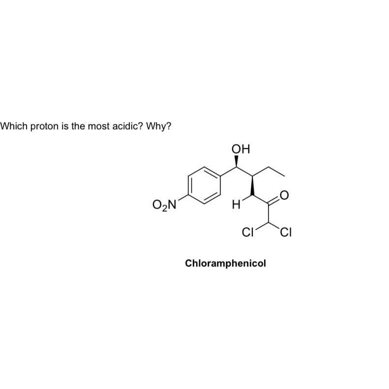 Which proton is the most acidic? Why?
O₂N
OH
H
CI
Chloramphenicol
O
CI