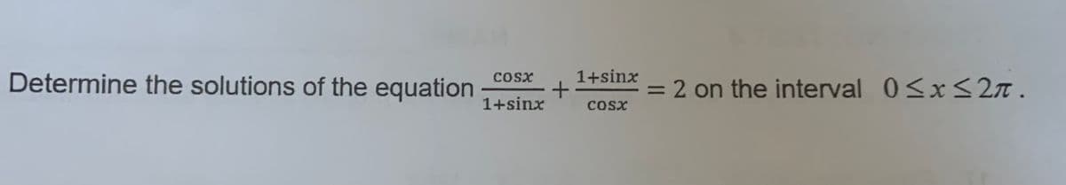 Determine the solutions of the equation
COSX
1+sinx
+
1+sinx
COSX
2 on the interval 0≤x≤2π.