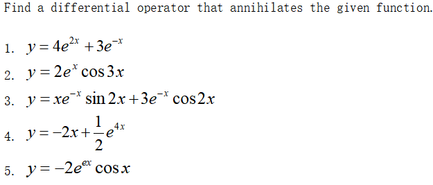 Find a differential operator that annihilates the given function.
2x
1. y=4e* + 3e¬*
2. y = 2e* cos 3x
3. y = xe sin 2x +3e¯* cos2x
1
4x
4. y=-2x+÷e
2
5. y=-2e cosx
