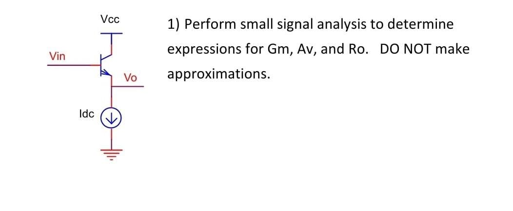 Vcc
Vin
Vo
1) Perform small signal analysis to determine
expressions for Gm, Av, and Ro. DO NOT make
approximations.
90
Idc