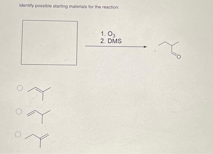 Identify possible starting materials for the reaction.
Y
Y
1.03
2. DMS
to