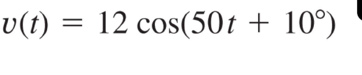 v(t)
=
12 cos(50t + 10°)