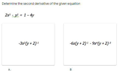 Determine the second derivative of the given equation
2x³ - y? = 1 - 4y
-3x(y + 2)1
-6x(y + 2)1 - 9х(у+ 2)з
A.
B
