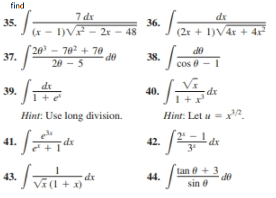 find
7 dx
dx
35.
36.
(x - 1)Vr – 2r – 48
(2x + 1)V4x + 4x²
20³ – 70² + 70
37.
OP
cos 0
38.
20 – 5
OP
VE
dx
40.
39.
dx
1+
Hint: Let u = x2.
Hint: Use long division.
%3D
2
42.
41.
dx
tan 0 + 3
do
sin 0
dx
VI(1 + x)
43.
44.
