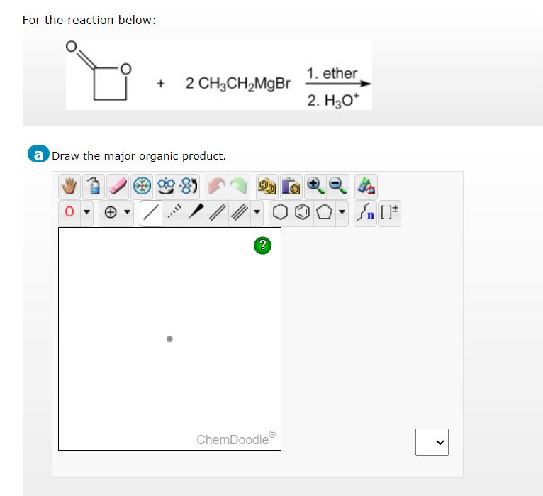 For the reaction below:
2 CH3CH₂MgBr
a Draw the major organic product.
****
?
ChemDoodle
1. ether
2. H3O*
Sn [F
<