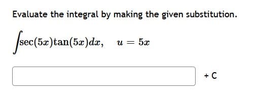 Evaluate the integral by making the given substitution.
(5x)tan(5x)dx, u = 5x
+ C
