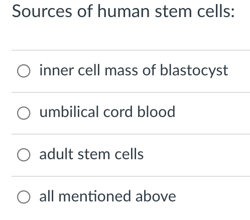 Sources of human stem cells:
inner cell mass of blastocyst
umbilical cord blood
O adult stem cells
all mentioned above
