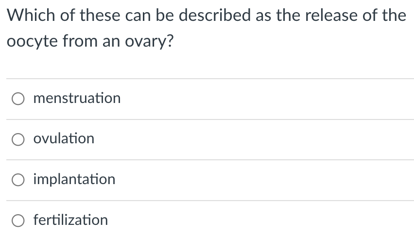 Which of these can be described as the release of the
oocyte from an ovary?
O menstruation
ovulation
O implantation
O fertilization
