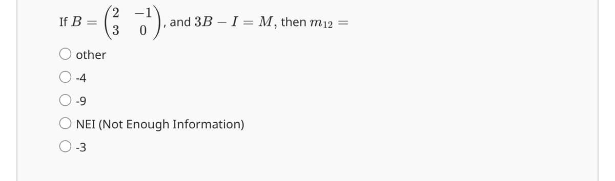 If B =
(3301), an
and 3B I M, then m12 =
other
-4
-9
NEI (Not Enough Information)
-3