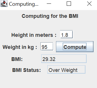 |Computin...
Computing for the BMI
Height in meters : 1.8
Weight in kg : 95
Compute
BMI:
29.32
BMI Status: Over Weight
