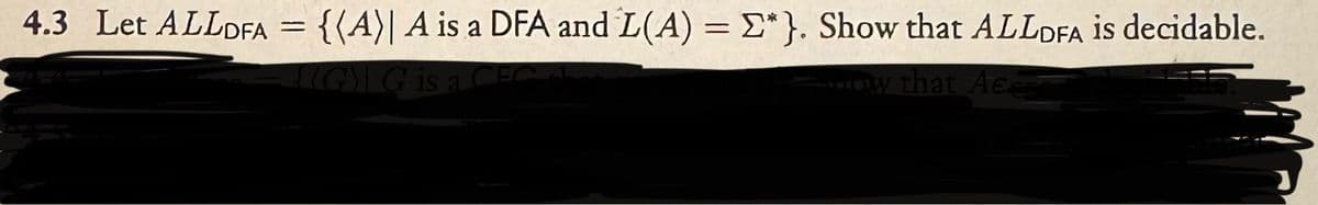 4.3 Let ALLDFA = {(A)| A is a DFA and L(A) = *}. Show that ALLDFA is decidable.
GG is a C
Show that Ace