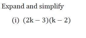 Expand and simplify
(i) (2k – 3)(k – 2)
