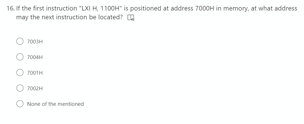 16. If the first instruction "LXI H, 1100H" is positioned at address 7000H in memory, at what address
may the next instruction be located? m
7003H
7004H
7001H
7002H
None of the mentioned
