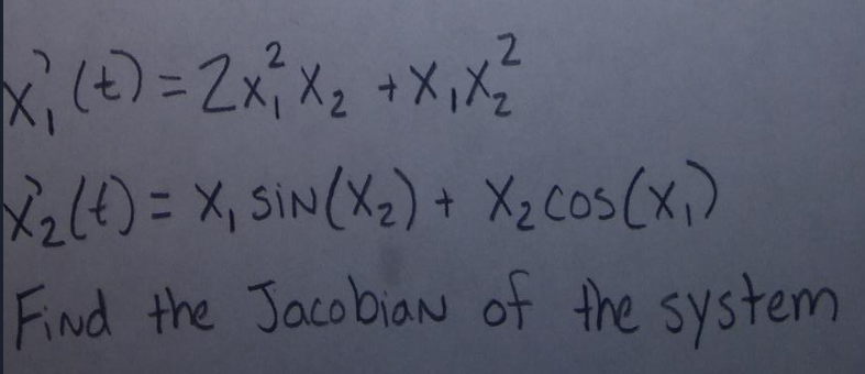 2
x², (+) = 2x²x² + x, x²
X₂ (+) = x₁ SIN (X₂) + X₂ cos(x₁)
Find the Jacobian of the system