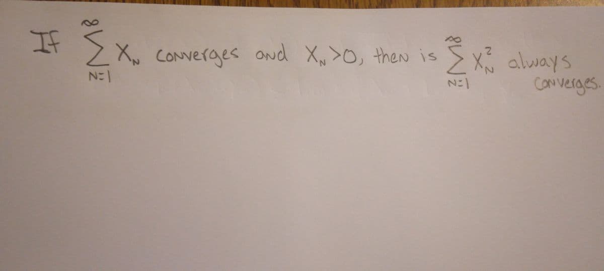 If {X, converges and X₁ >0, then is
N=1
ΣX² always
N=1
Converges.