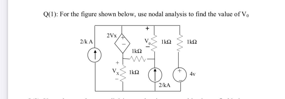 Q(1): For the figure shown below, use nodal analysis to find the value of Vo
2Vx
2/k A
1kQ
1k2
1kN
1kQ
4v
2/kA
