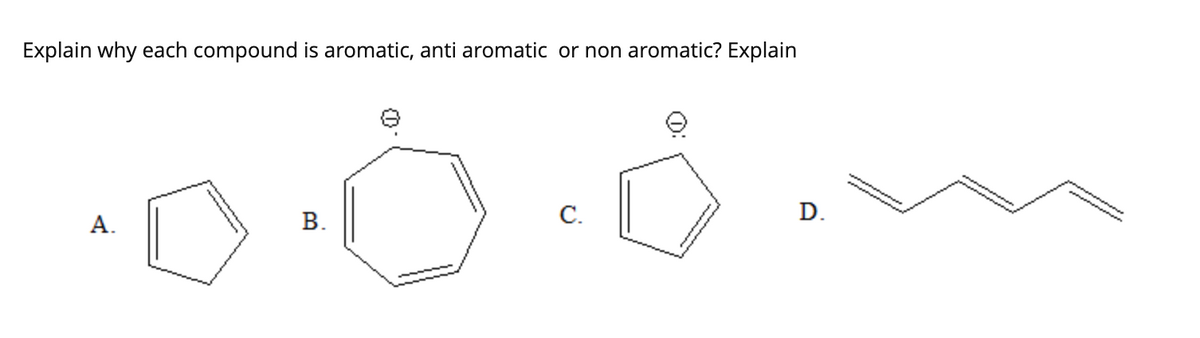 Explain why each compound is aromatic, anti aromatic or non aromatic? Explain
А.
В.
С.
D.
