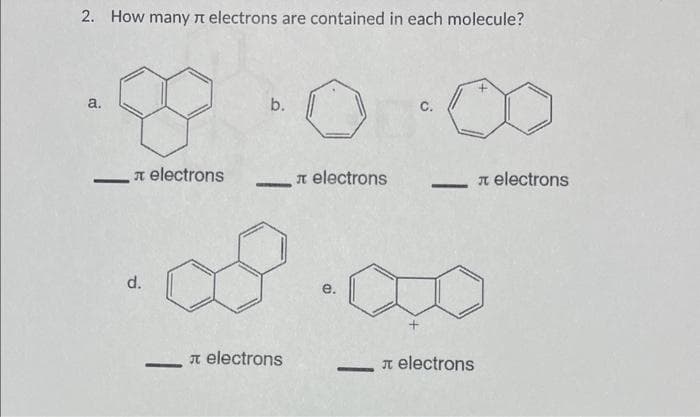 2. How many π electrons are contained in each molecule?
a.
d.
electrons
-
b.
-
л electrons
л electrons
e.
-
C.
+
-
л electrons
electrons