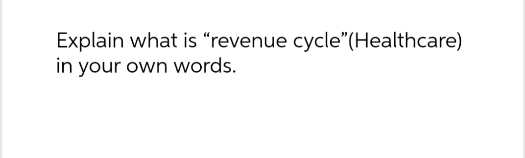 Explain what is "revenue cycle"(Healthcare)
in your own words.