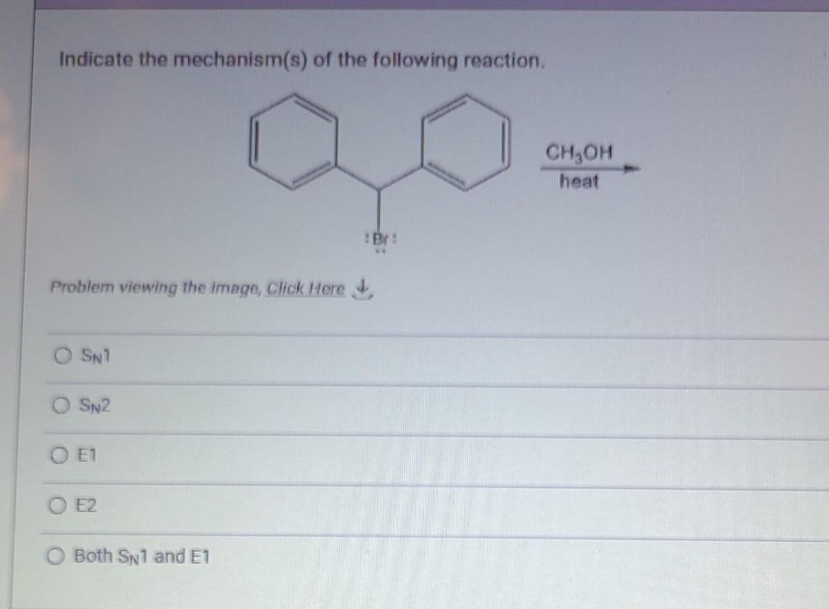 Indicate the mechanism(s) of the following reaction.
Problem viewing the image. Click Here
O SN1
O SN2
O E1
O E2
O Both SN1 and E1
: Br:
CH₂OH
heat