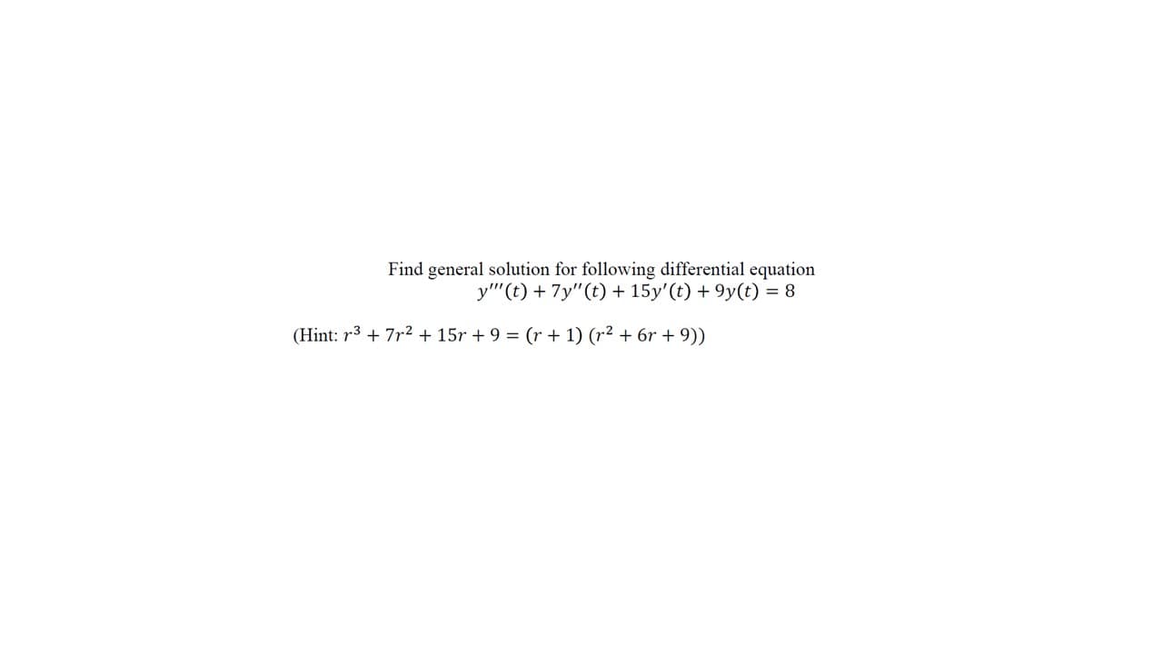 Find general solution for following differential equation
y""(t) + 7y"(t) + 15y'(t) + 9y(t) = 8
