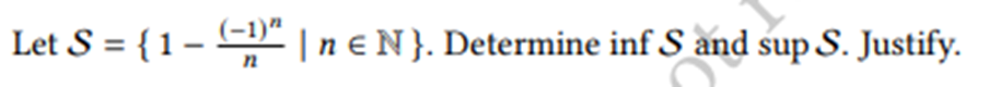 Let S = { 1 − (−¹)ª | n € N}. Determine inf S and sup S. Justify.
(-1)"
n