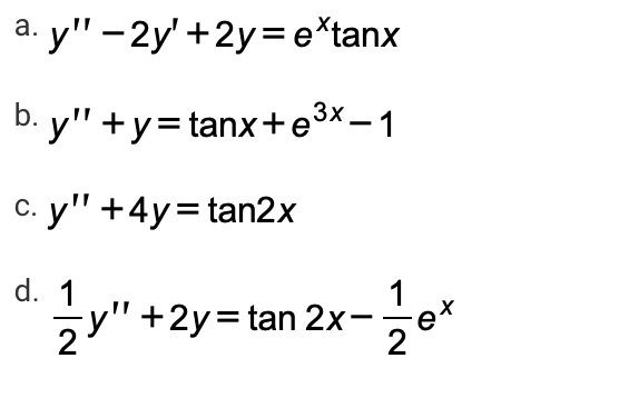 а. y" - 2у +2у%3е*tanx
b. y" +y=tanx+e3x – 1
c. y" +4y= tan2x
С.
d. 1
1
y"+2y=tan 2x-
2
e*
