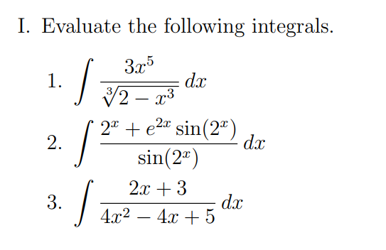 I. Evaluate the following integrals.
3x5
dx
V2 – x3
2" + e2a sin(2ª)
sin(2")
1.
-
2.
dx
2х + 3
dx
4x + 5
3.
4x2
-
