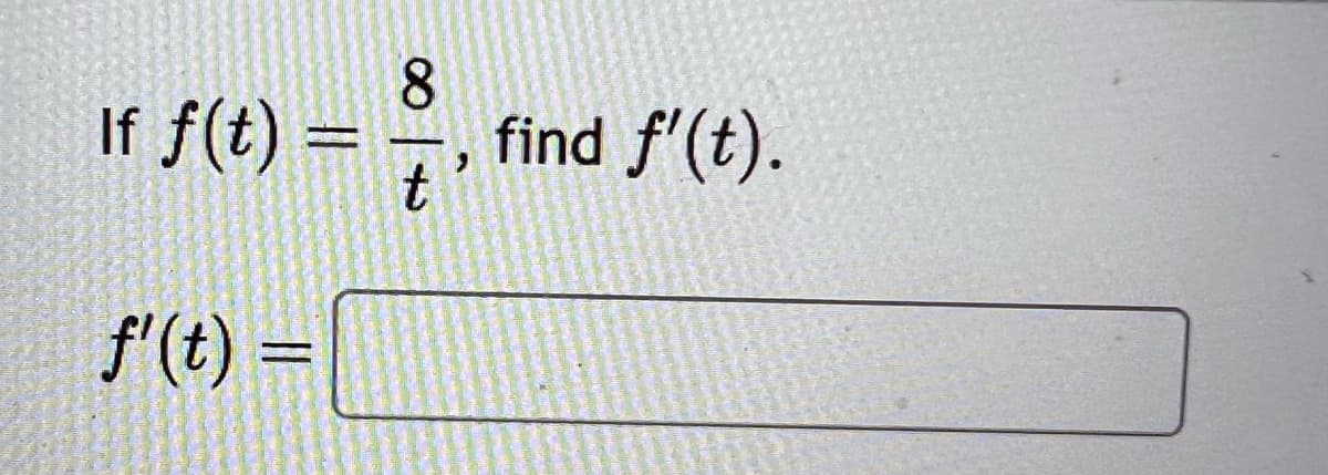 8
If f(t) =
= 3, find f'(t).
t
f'(t) =