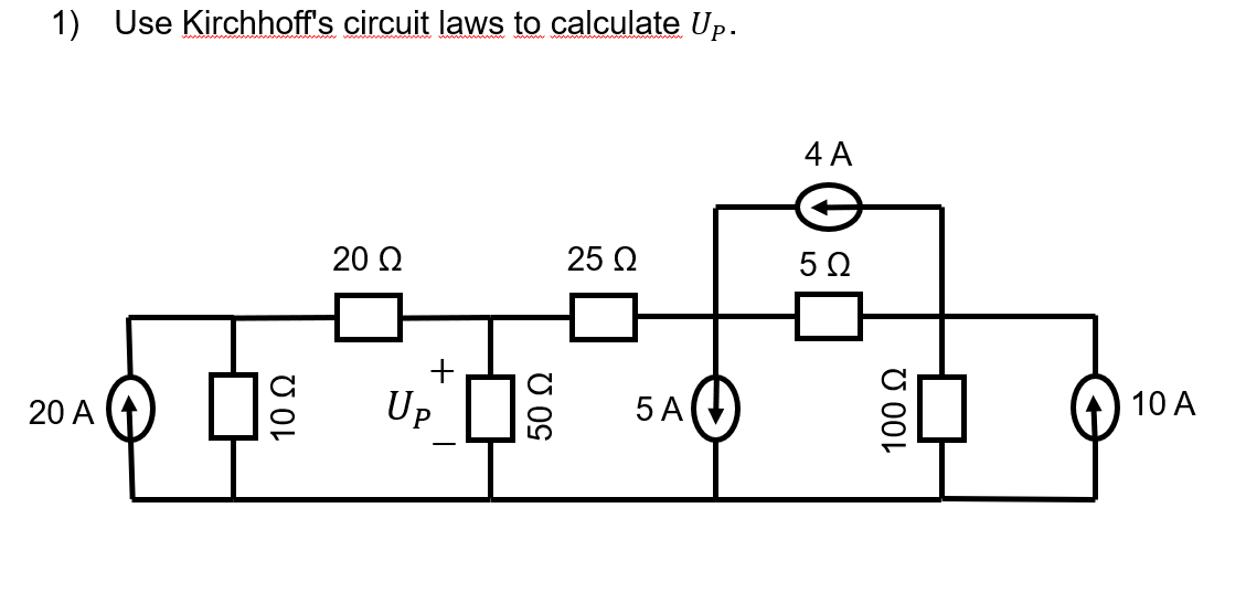 1) Use Kirchhoff's circuit laws to calculate Up.
20 Α
25 Ω
το
Up
5A
20 Ω
4A
5Ω
100 Ω
10 Α
